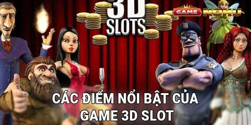 Các điểm nổi bật của 3D Slot