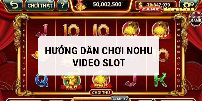Hướng dẫn chơi game Nohu video Slot cho các bạn mới