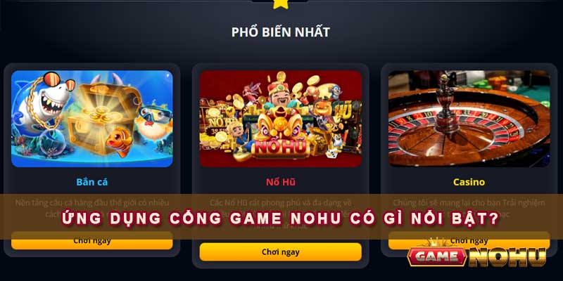 Ứng dụng cổng game Nohu có gì nổi bật?