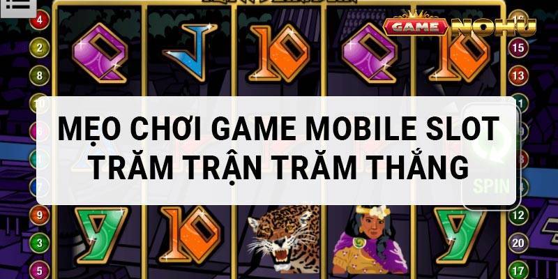 Mẹo chơi game Mobile Slot trăm trận trăm thắng